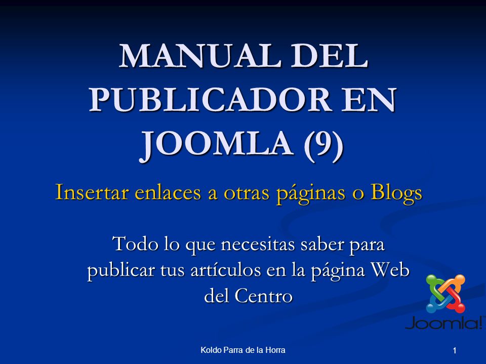 Koldo Parra de la Horra 1 MANUAL DEL PUBLICADOR EN JOOMLA (9) Todo lo que necesitas saber para publicar tus artículos en la página Web del Centro Insertar enlaces a otras páginas o Blogs