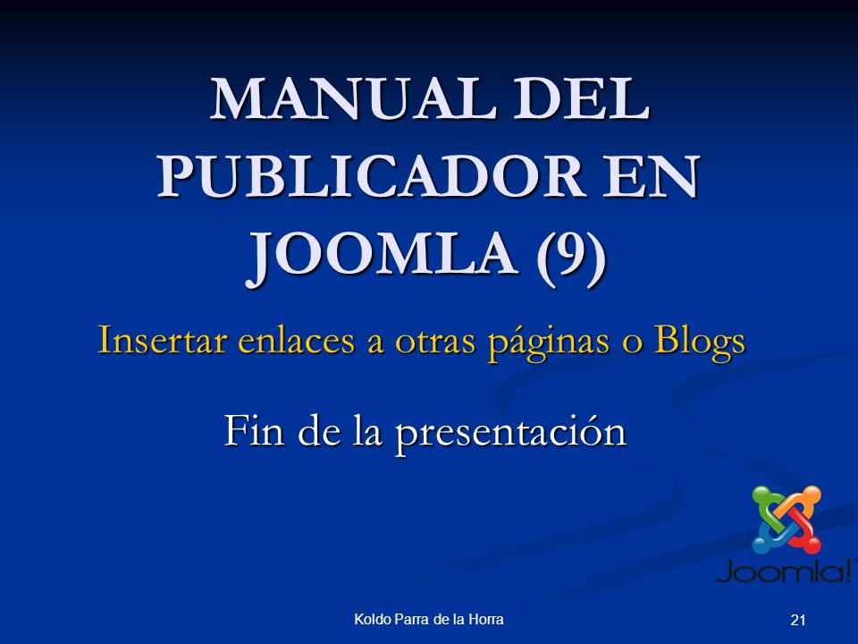Koldo Parra de la Horra 21 MANUAL DEL PUBLICADOR EN JOOMLA (9) Insertar enlaces a otras páginas o Blogs Fin de la presentación