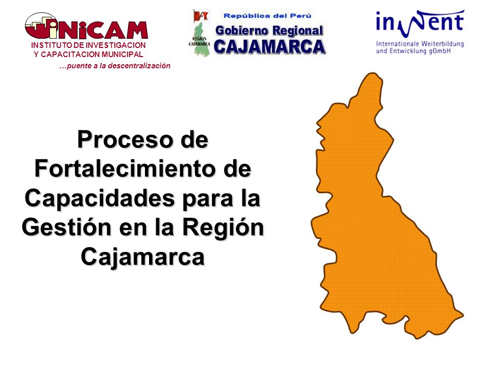 Proceso de Fortalecimiento de Capacidades para la Gestión en la Región Cajamarca INSTITUTO DE INVESTIGACION Y CAPACITACION MUNICIPAL …puente a la descentralización