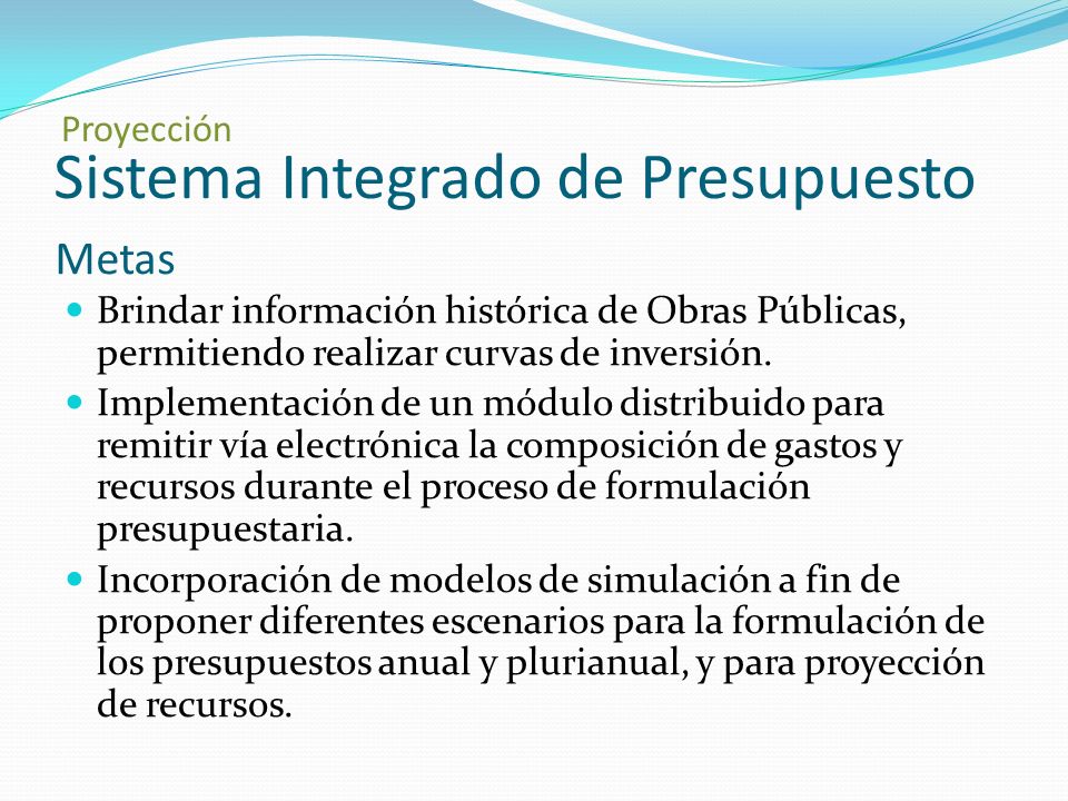 Sistema Integrado de Presupuesto Brindar información histórica de Obras Públicas, permitiendo realizar curvas de inversión.