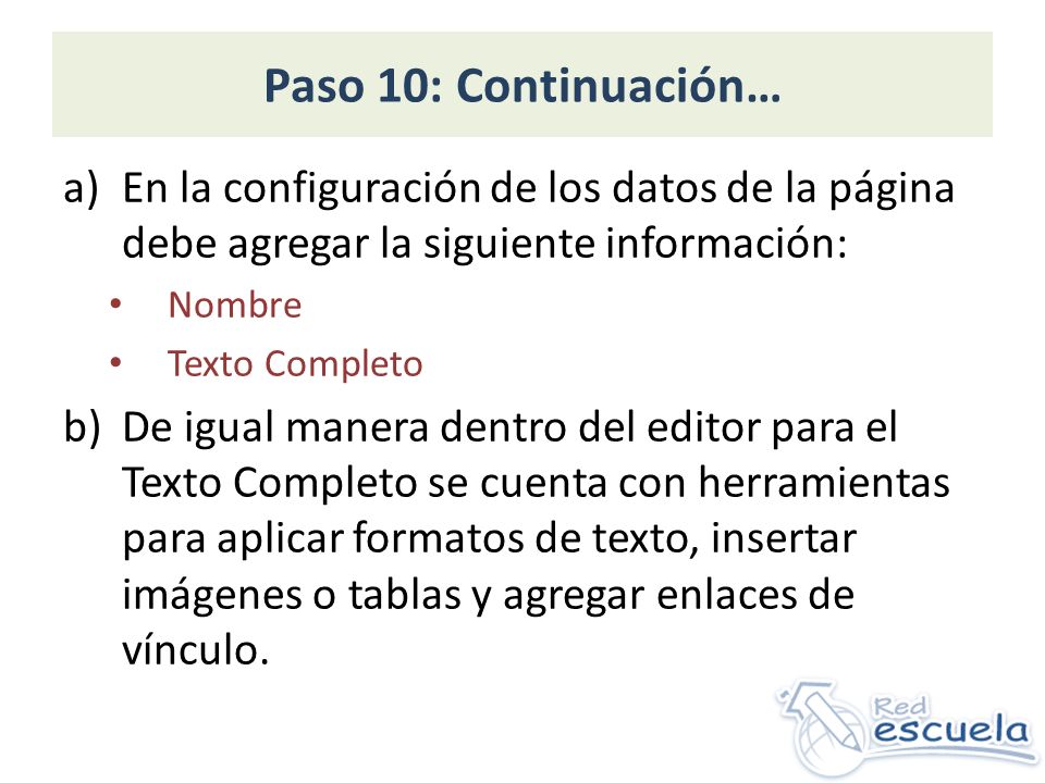 Paso 10: Continuación… a)En la configuración de los datos de la página debe agregar la siguiente información: Nombre Texto Completo b)De igual manera dentro del editor para el Texto Completo se cuenta con herramientas para aplicar formatos de texto, insertar imágenes o tablas y agregar enlaces de vínculo.