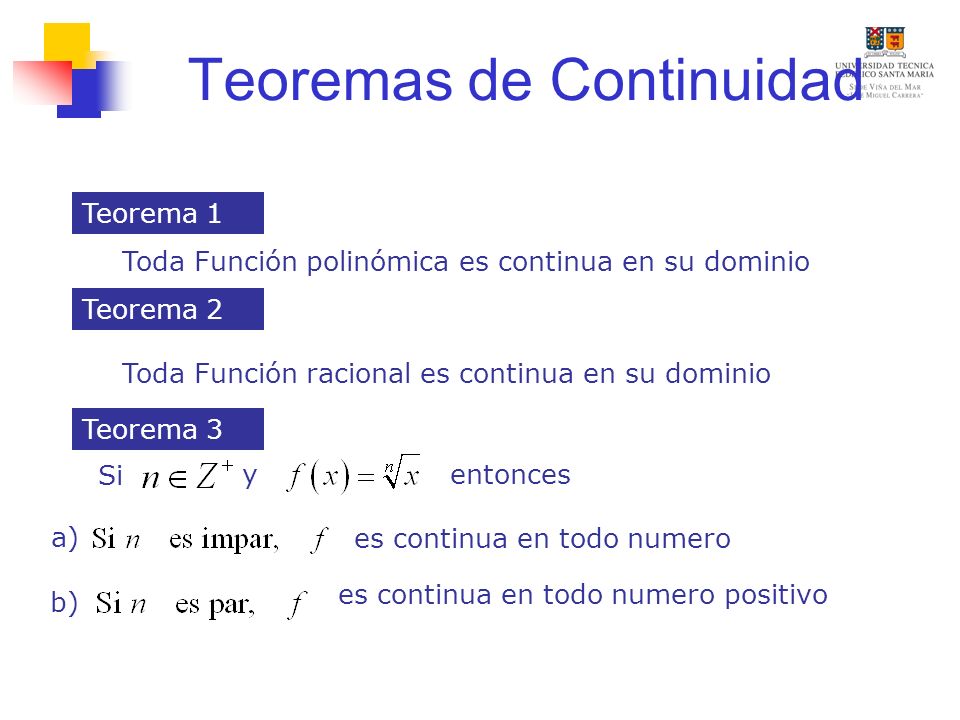 Teoremas de Continuidad a) Toda Función polinómica es continua en su dominio Teorema 1 Teorema 2 Toda Función racional es continua en su dominio Teorema 3 Si yentonces es continua en todo numero b) es continua en todo numero positivo