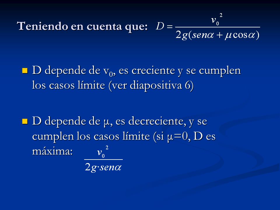 Teniendo en cuenta que: D depende de v 0, es creciente y se cumplen los casos límite (ver diapositiva 6) D depende de v 0, es creciente y se cumplen los casos límite (ver diapositiva 6) D depende de μ, es decreciente, y se cumplen los casos límite (si μ=0, D es máxima: D depende de μ, es decreciente, y se cumplen los casos límite (si μ=0, D es máxima: