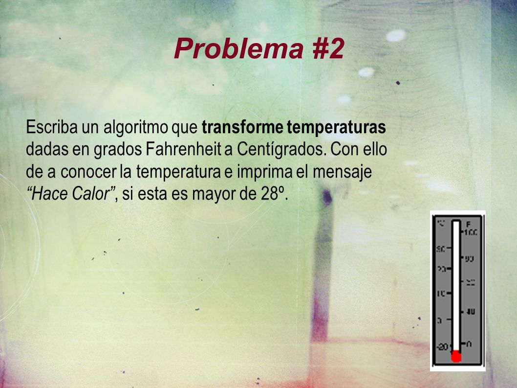 Problema #2 Escriba un algoritmo que transforme temperaturas dadas en grados Fahrenheit a Centígrados.