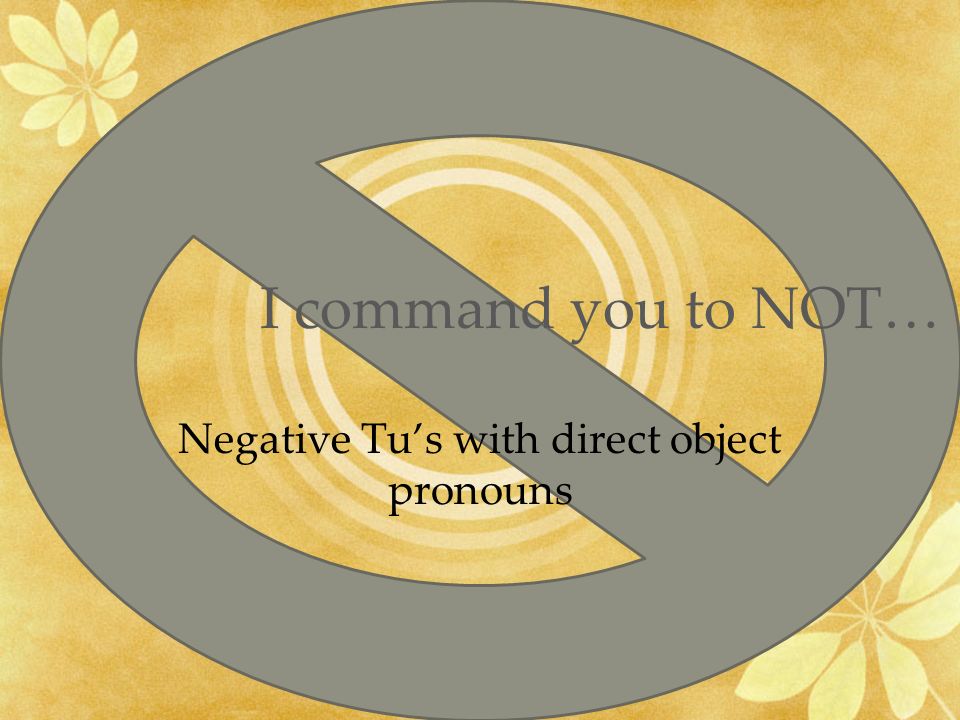I command you to NOT… Negative Tus with direct object pronouns