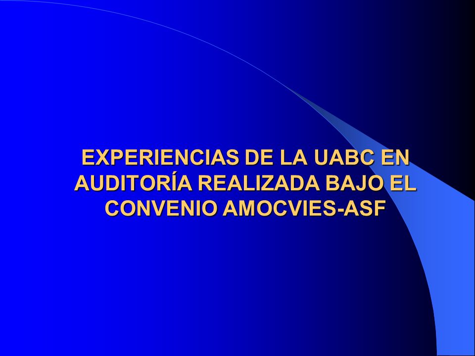 EXPERIENCIAS DE LA UABC EN AUDITORÍA REALIZADA BAJO EL CONVENIO AMOCVIES-ASF