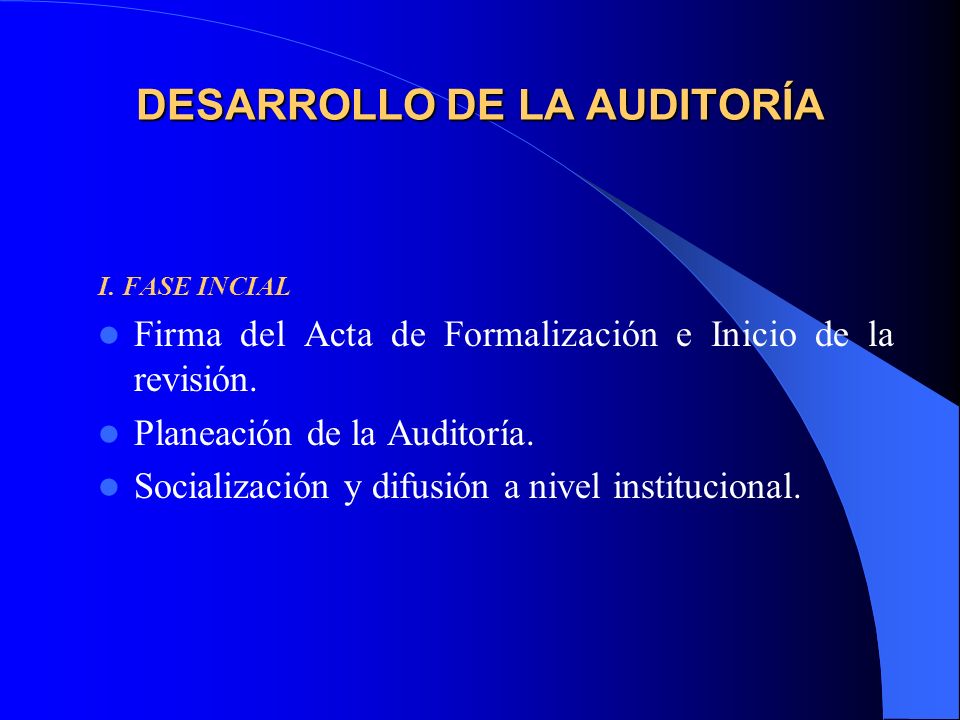 DESARROLLO DE LA AUDITORÍA I. FASE INCIAL Firma del Acta de Formalización e Inicio de la revisión.