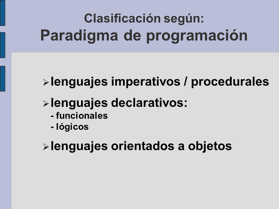 Clasificación según: Paradigma de programación lenguajes imperativos / procedurales lenguajes declarativos: - funcionales - lógicos lenguajes orientados a objetos