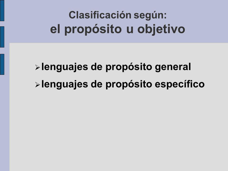Clasificación según: el propósito u objetivo lenguajes de propósito general lenguajes de propósito específico