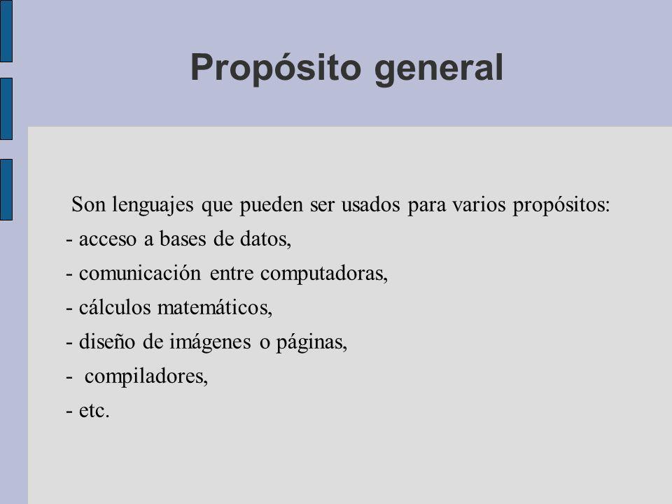 Propósito general Son lenguajes que pueden ser usados para varios propósitos: - acceso a bases de datos, - comunicación entre computadoras, - cálculos matemáticos, - diseño de imágenes o páginas, - compiladores, - etc.