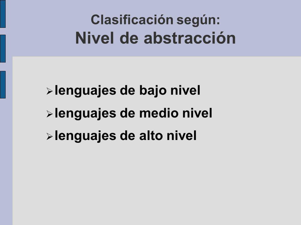 Clasificación según: Nivel de abstracción lenguajes de bajo nivel lenguajes de medio nivel lenguajes de alto nivel