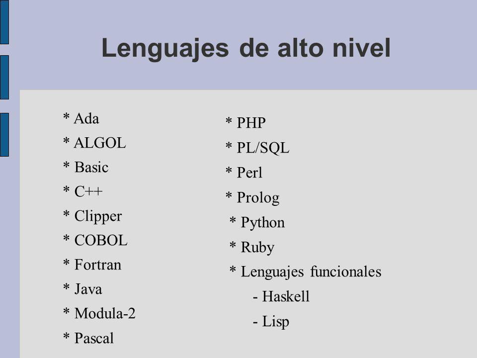 Lenguajes de alto nivel * Ada * ALGOL * Basic * C++ * Clipper * COBOL * Fortran * Java * Modula-2 * Pascal * PHP * PL/SQL * Perl * Prolog * Python * Ruby * Lenguajes funcionales - Haskell - Lisp
