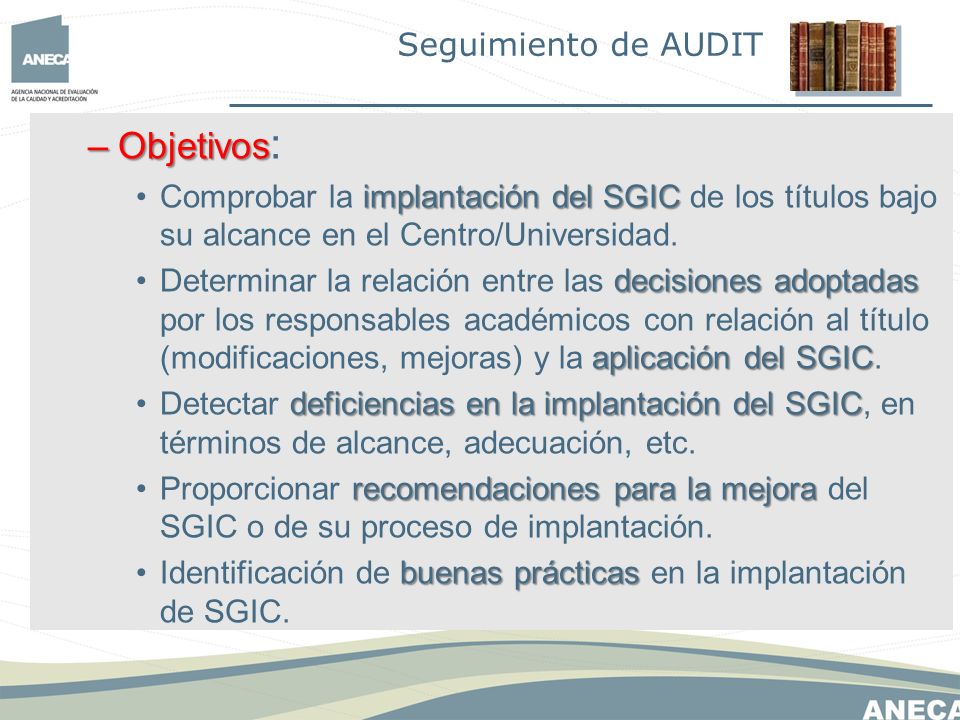 –Objetivos –Objetivos : implantación del SGICComprobar la implantación del SGIC de los títulos bajo su alcance en el Centro/Universidad.