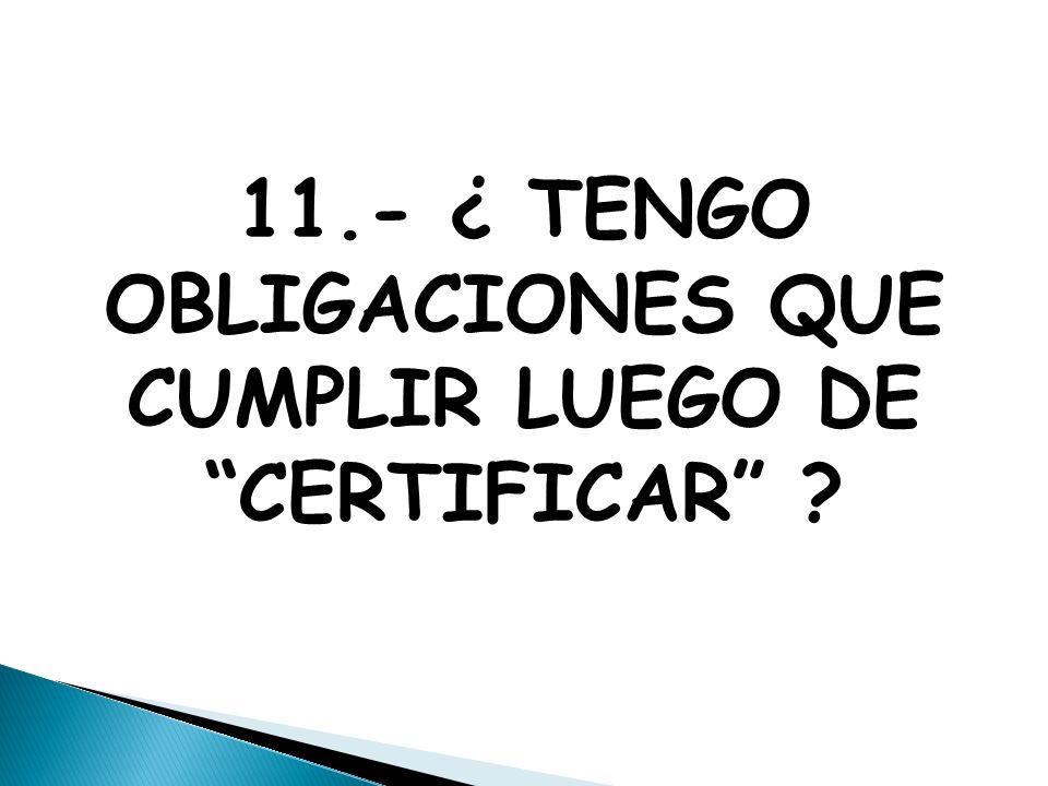11.- ¿ TENGO OBLIGACIONES QUE CUMPLIR LUEGO DE CERTIFICAR