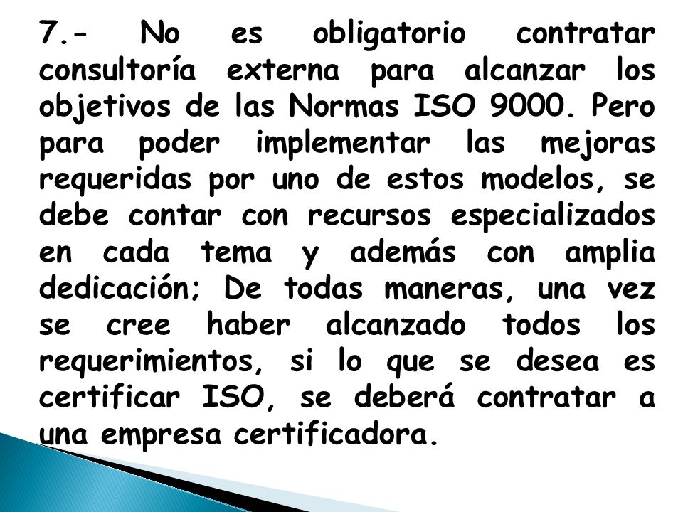 7.- No es obligatorio contratar consultoría externa para alcanzar los objetivos de las Normas ISO 9000.