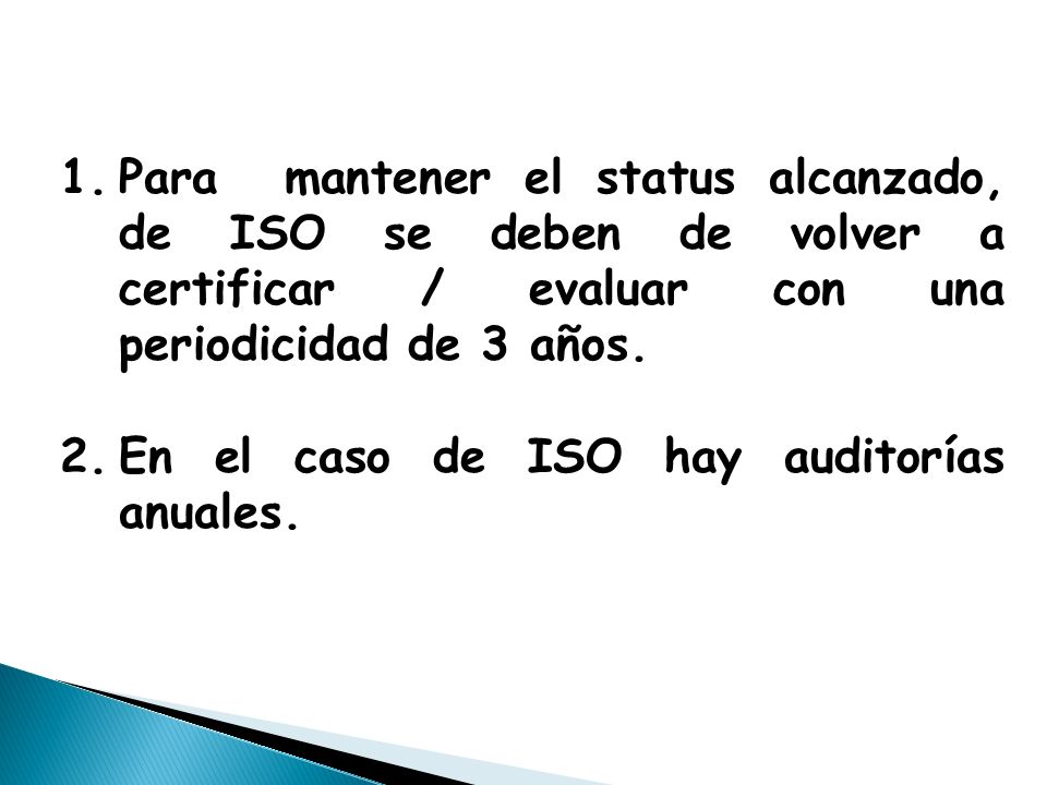 1.Para mantener el status alcanzado, de ISO se deben de volver a certificar / evaluar con una periodicidad de 3 años.