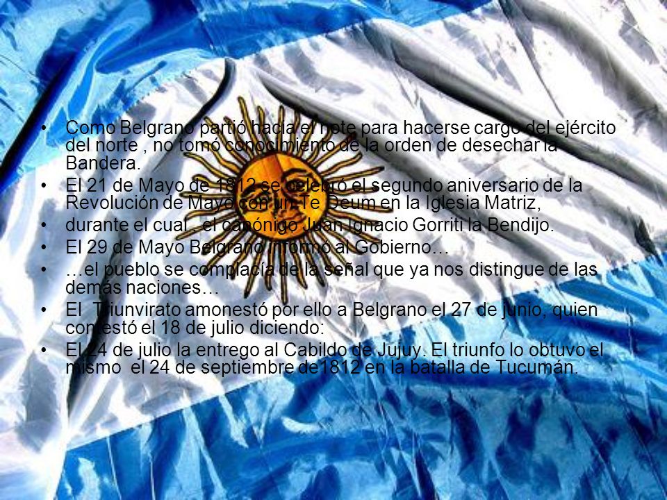Como Belgrano partió hacia el note para hacerse cargo del ejército del norte, no tomó conocimiento de la orden de desechar la Bandera.