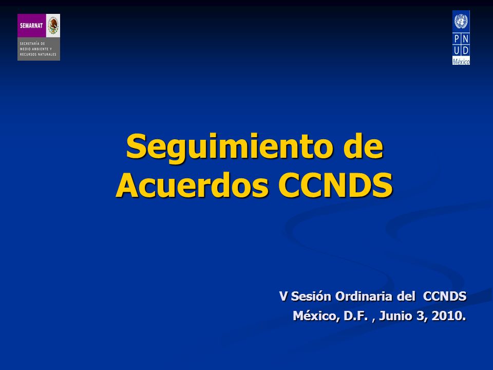 Seguimiento de Acuerdos CCNDS V Sesión Ordinaria del CCNDS México, D.F., Junio 3, 2010.