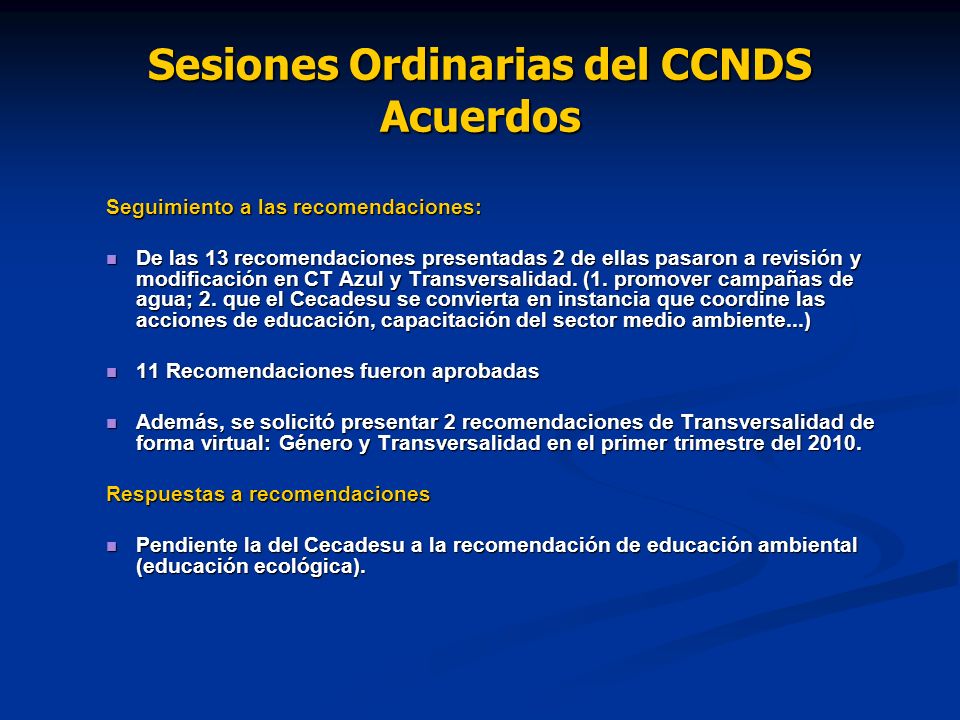 Sesiones Ordinarias del CCNDS Acuerdos Seguimiento a las recomendaciones: De las 13 recomendaciones presentadas 2 de ellas pasaron a revisión y modificación en CT Azul y Transversalidad.
