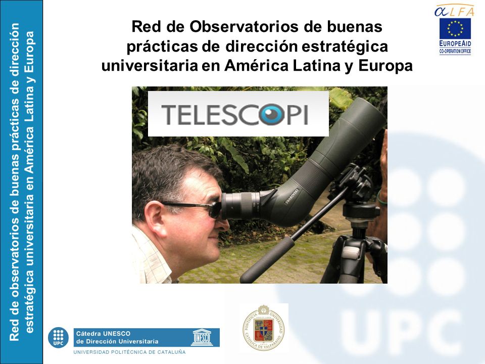 Red de observatorios de buenas prácticas de dirección estratégica universitaria en América Latina y Europa Red de Observatorios de buenas prácticas de dirección estratégica universitaria en América Latina y Europa TELESCOPIO