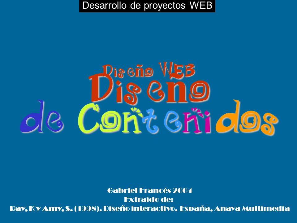 Desarrollo de proyectos WEBDiseño WEB Diseño de Contenidos Gabriel Francés 2004 Extraído de: Ray, K y Amy, S.