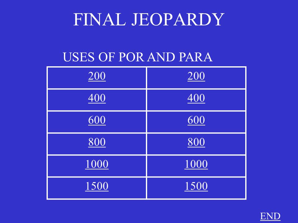 FINAL JEOPARDY USES OF POR AND PARA END