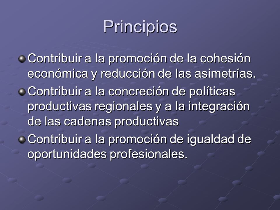 Principios Contribuir a la promoción de la cohesión económica y reducción de las asimetrías.