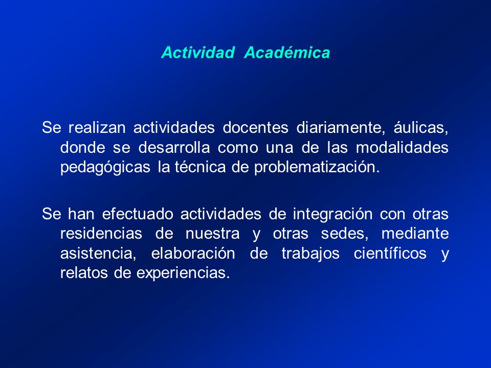 Actividad Académica Se realizan actividades docentes diariamente, áulicas, donde se desarrolla como una de las modalidades pedagógicas la técnica de problematización.