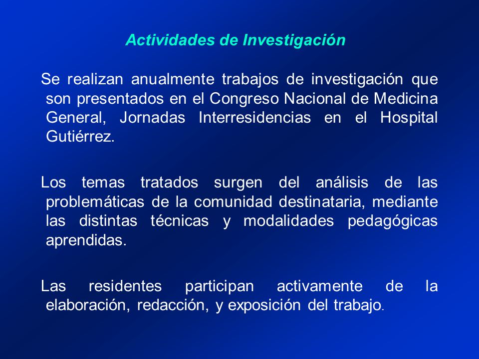 Actividades de Investigación Se realizan anualmente trabajos de investigación que son presentados en el Congreso Nacional de Medicina General, Jornadas Interresidencias en el Hospital Gutiérrez.