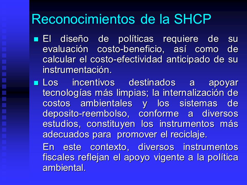 Reconocimientos de la SHCP El diseño de políticas requiere de su evaluación costo-beneficio, así como de calcular el costo-efectividad anticipado de su instrumentación.