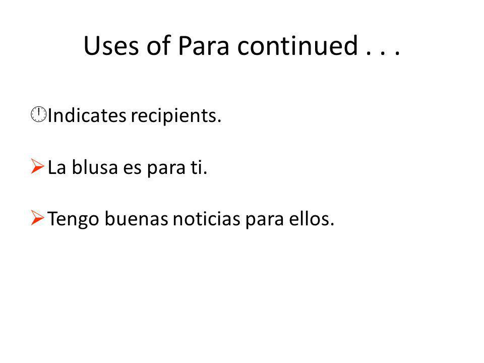 Uses of Para continued... ÂIndicates recipients. La blusa es para ti.