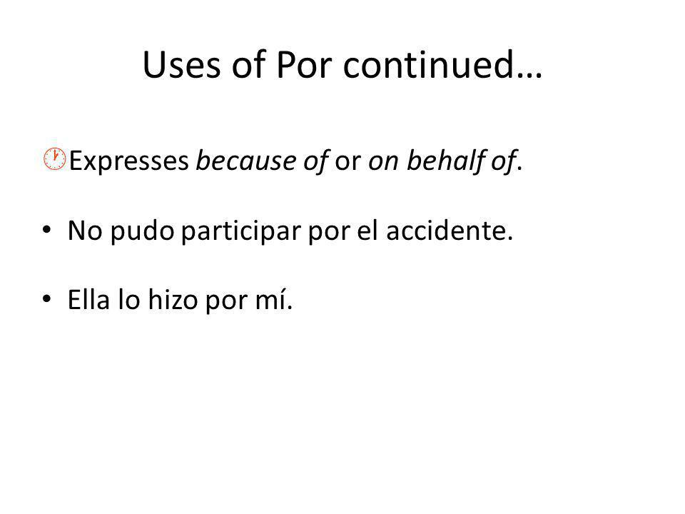 Uses of Por continued… ·Expresses because of or on behalf of.