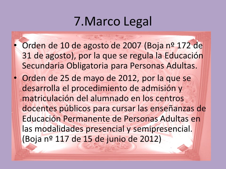 7.Marco Legal Orden de 10 de agosto de 2007 (Boja nº 172 de 31 de agosto), por la que se regula la Educación Secundaria Obligatoria para Personas Adultas.