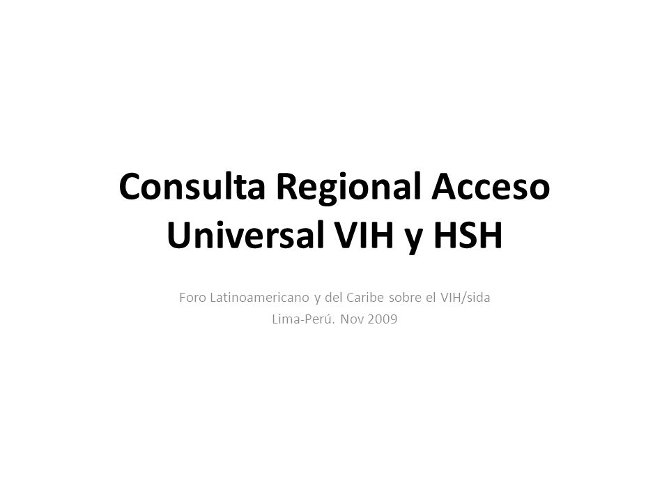 Consulta Regional Acceso Universal VIH y HSH Foro Latinoamericano y del Caribe sobre el VIH/sida Lima-Perú.
