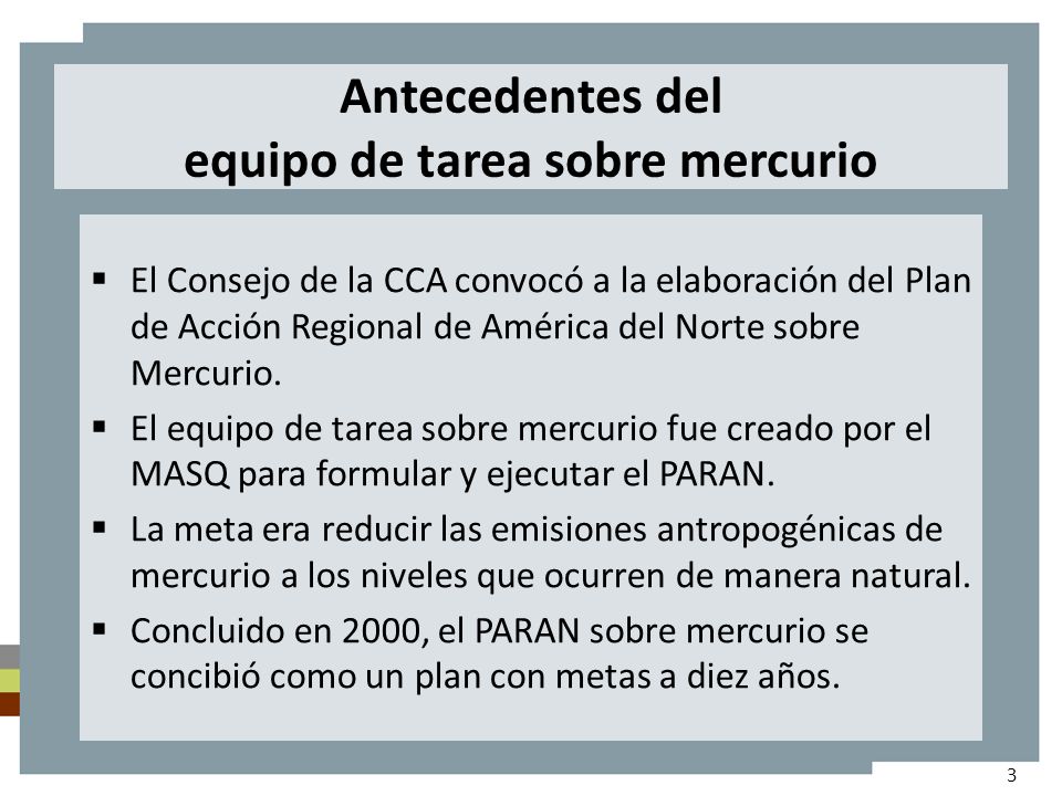 Antecedentes del equipo de tarea sobre mercurio El Consejo de la CCA convocó a la elaboración del Plan de Acción Regional de América del Norte sobre Mercurio.