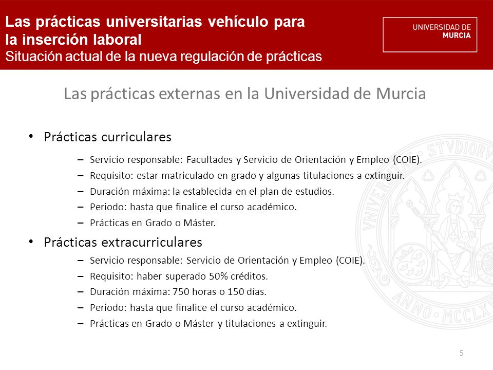 5 Las prácticas externas en la Universidad de Murcia Prácticas curriculares – Servicio responsable: Facultades y Servicio de Orientación y Empleo (COIE).