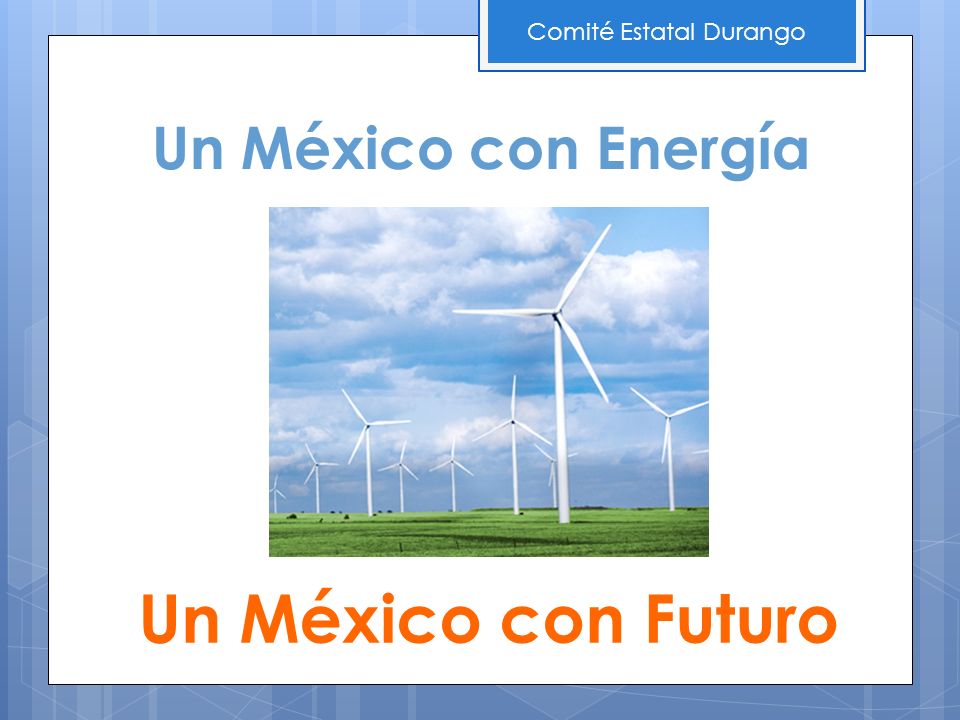 Un México con Energía Un México con Futuro Comité Estatal Durango