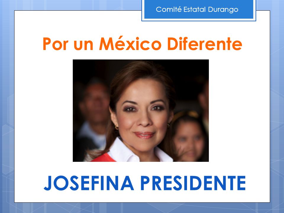 Por un México Diferente JOSEFINA PRESIDENTE Comité Estatal Durango