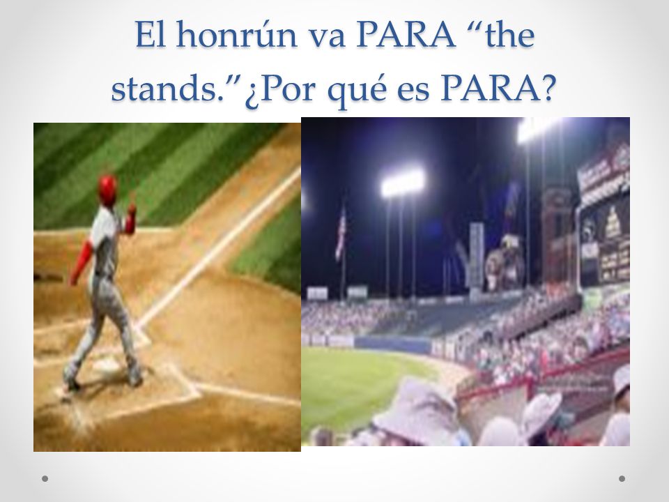 El honrún va PARA the stands.¿Por qué es PARA