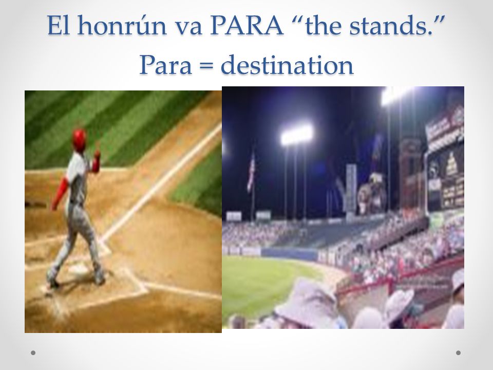 El honrún va PARA the stands. Para = destination