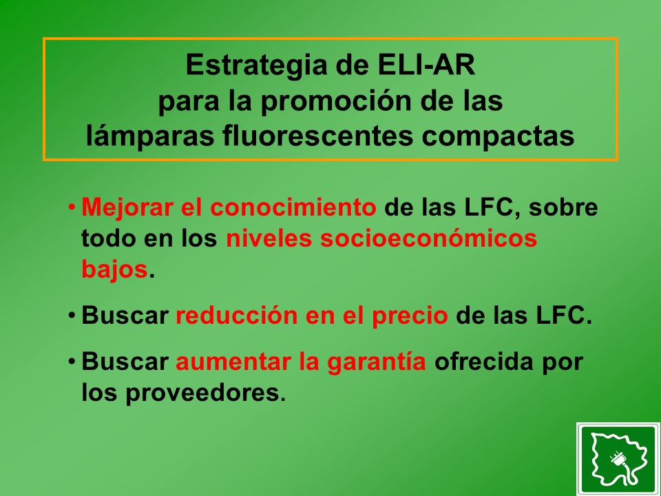 Estrategia de ELI-AR para la promoción de las lámparas fluorescentes compactas Mejorar el conocimiento de las LFC, sobre todo en los niveles socioeconómicos bajos.