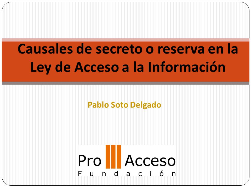 Causales de secreto o reserva en la Ley de Acceso a la Información Pablo Soto Delgado