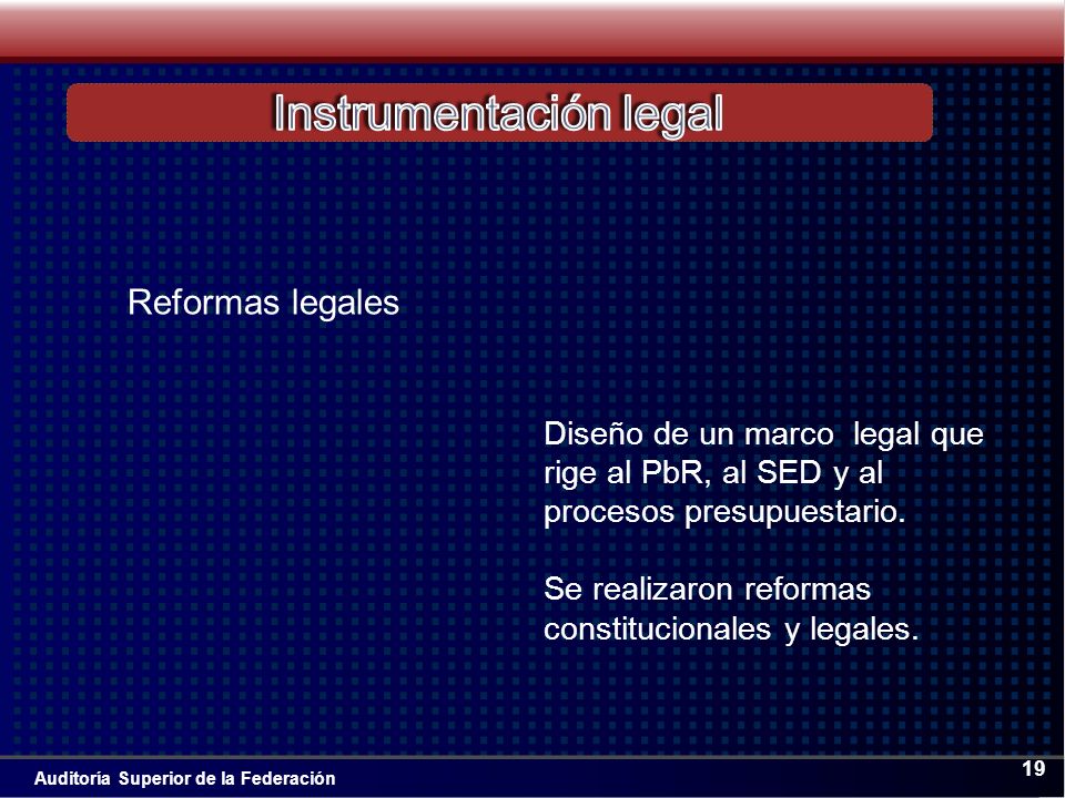 Auditoría Superior de la Federación 19 Diseño de un marco legal que rige al PbR, al SED y al procesos presupuestario.