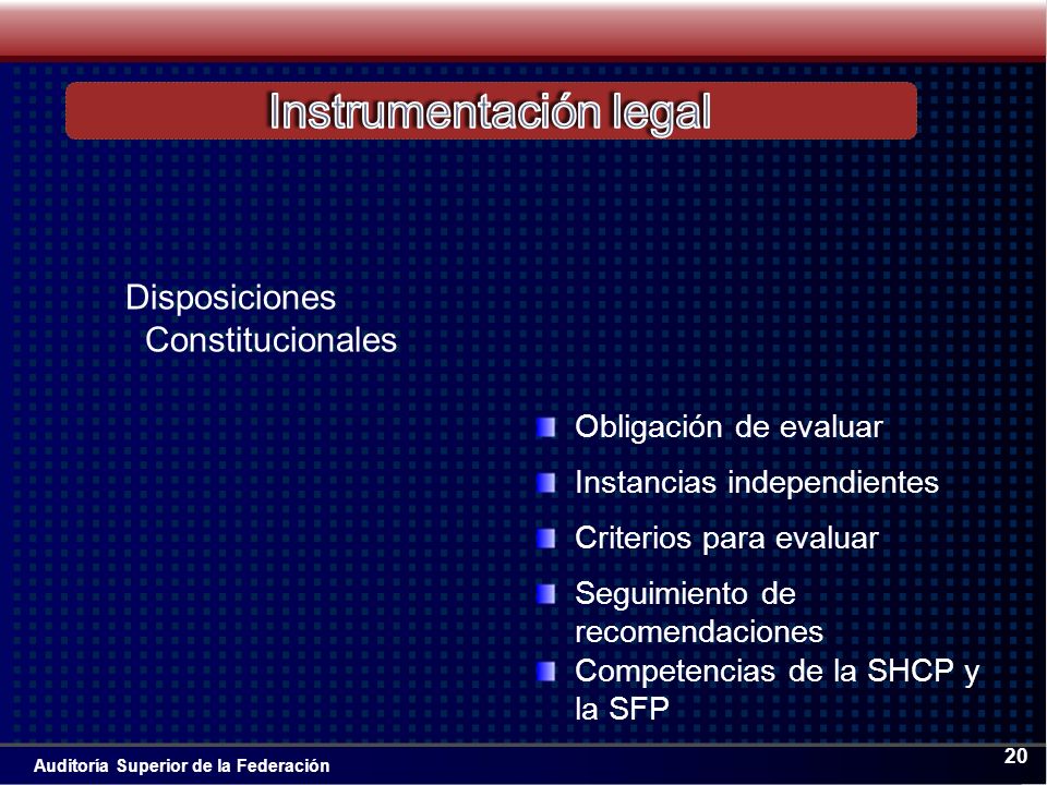 Auditoría Superior de la Federación 20 Disposiciones Constitucionales Obligación de evaluar Instancias independientes Criterios para evaluar Seguimiento de recomendaciones Competencias de la SHCP y la SFP