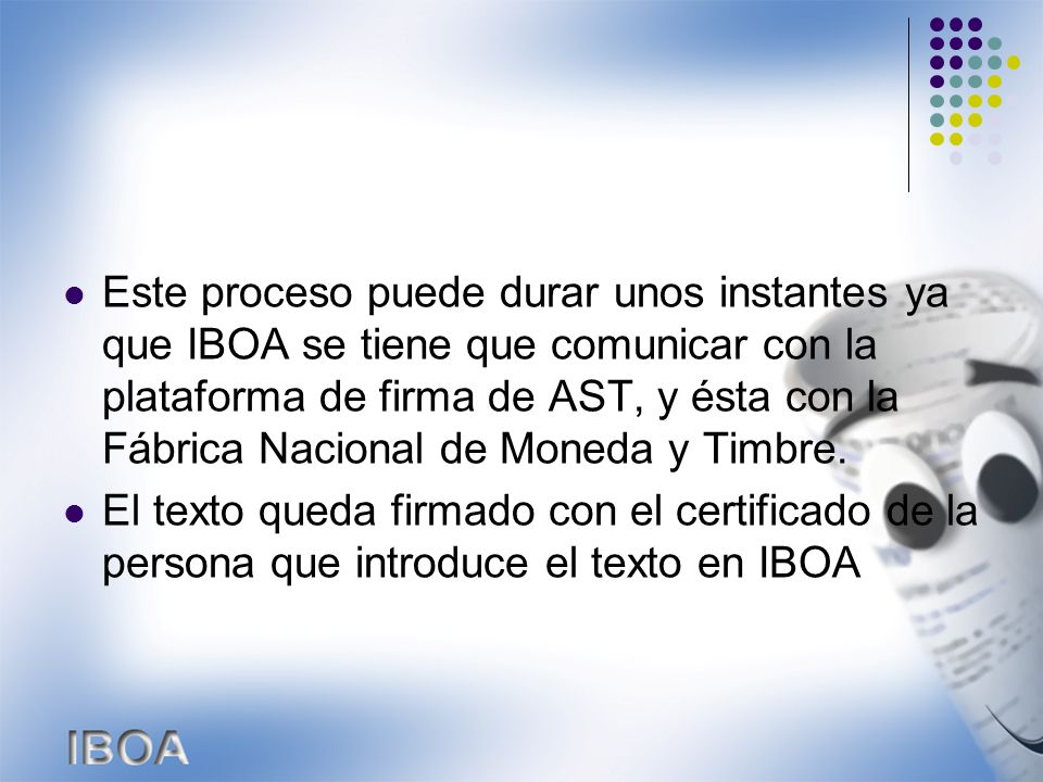 Este proceso puede durar unos instantes ya que IBOA se tiene que comunicar con la plataforma de firma de AST, y ésta con la Fábrica Nacional de Moneda y Timbre.