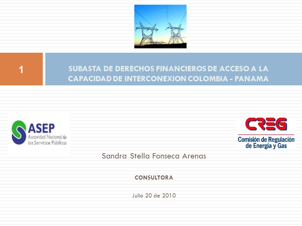 Sandra Stella Fonseca Arenas CONSULTORA Julio 20 de 2010 SUBASTA DE DERECHOS FINANCIEROS DE ACCESO A LA CAPACIDAD DE INTERCONEXION COLOMBIA - PANAMA 1