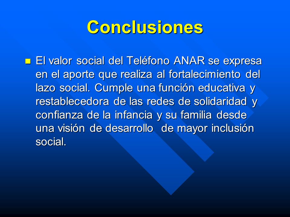 Conclusiones El valor social del Teléfono ANAR se expresa en el aporte que realiza al fortalecimiento del lazo social.