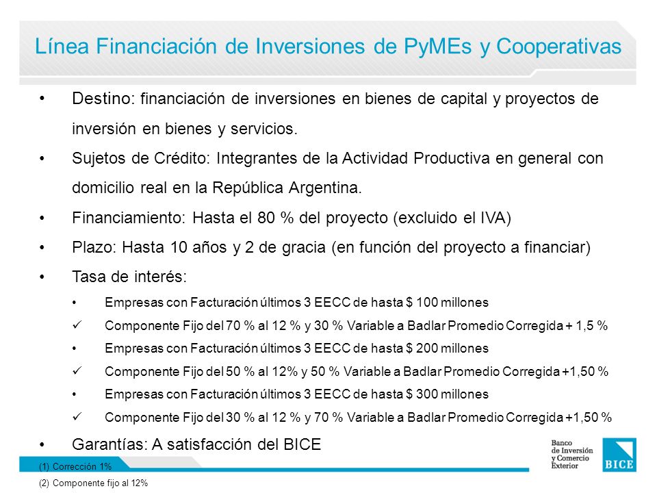 Línea Financiación de Inversiones de PyMEs y Cooperativas Destino: financiación de inversiones en bienes de capital y proyectos de inversión en bienes y servicios.