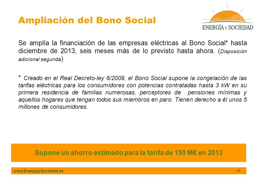 11 Ampliación del Bono Social Supone un ahorro estimado para la tarifa de 150 M en 2013 Se amplía la financiación de las empresas eléctricas al Bono Social* hasta diciembre de 2013, seis meses más de lo previsto hasta ahora.