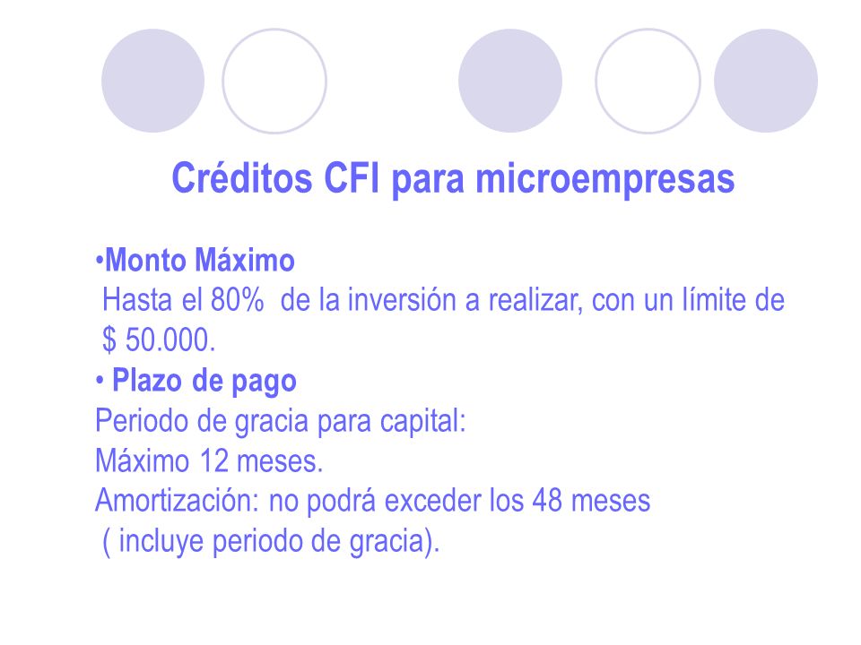 Créditos CFI para microempresas Monto Máximo Hasta el 80% de la inversión a realizar, con un límite de $